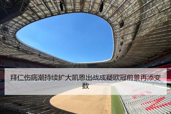 拜仁伤病潮持续扩大凯恩出战成疑欧冠前景再添变数